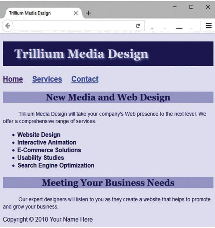 Trillium Media Design
X +
Home Services
Trillium Media Design
C
• Website Design
• Interactive Animation
• E-Commerce Solutions
• Usability Studies
• Search Engine Optimization
1
Contact
New Media and Web Design
Trillium Media Design will take your company's Web presence to the next level. We
offer a comprehensive range of services.
X
III
Meeting Your Business Needs
Our expert designers will listen to you as they create a website that helps to promote
and grow your business.
Copyright © 2018 Your Name Here