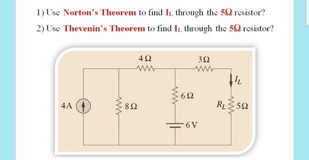 1) Use Norton's Theorem to find IL through the 50 resistor?
2) Use Thevenin's Theorem to find IL through the 50 resistor?
32
ww
62
4A
RL52
6 V
8.
