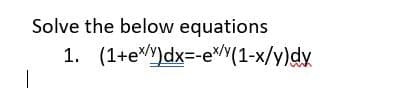 Solve the below equations
(1+e/)dx=-ex/(1-x/y)dy
1.