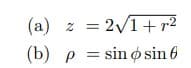 (a) z = 2√1+r²
(b) p p = sin o sin 6