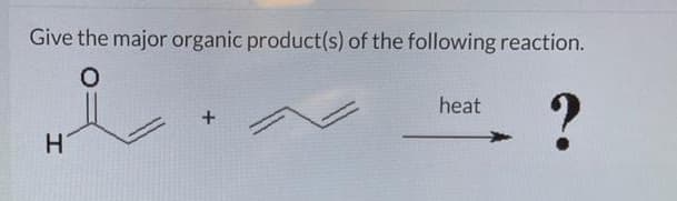 Give the major organic product(s) of the following reaction.
O
?
H
+
heat