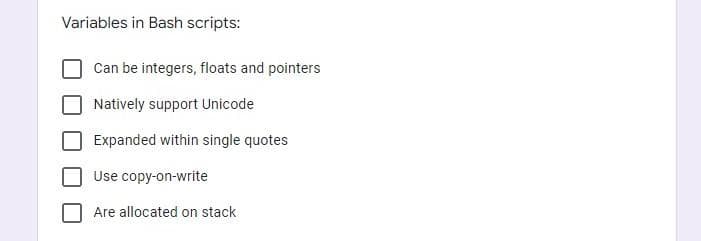 Variables in Bash scripts:
Can be integers, floats and pointers
Natively support Unicode
Expanded within single quotes
Use copy-on-write
Are allocated on stack
