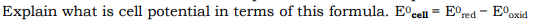 Explain what is cell potential in terms of this formula. Eºcell
E°red - E°oxid
%3D
