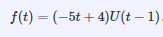 f(t) = (-5t + 4)U(t – ).
