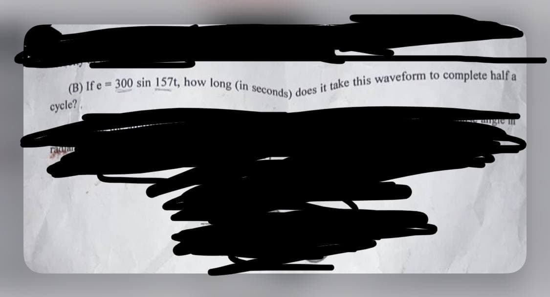 (B) If e= 300 sin 157t, how long (in seconds) does it take this waveform to complete half a
cycle?
rachar
angio in