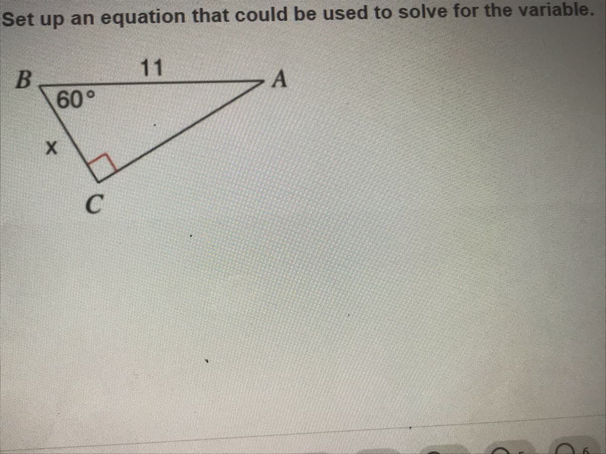 Set up an equation that could be used to solve for the variable.
11
60°
