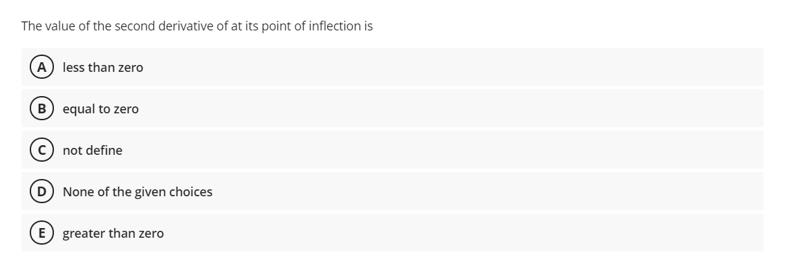The value of the second derivative of at its point of inflection is
less than zero
B) equal to zero
not define
D
None of the given choices
greater than zero
