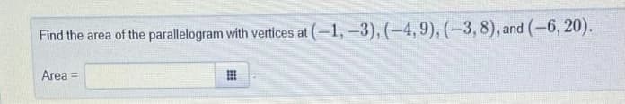 Find the area of the parallelogram with vertices at (-1, -3), (-4, 9), (-3, 8), and (-6, 20).
Area =
BEE