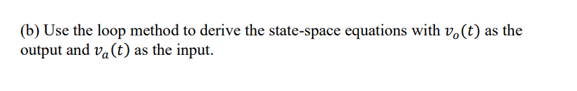 (b) Use the loop method to derive the state-space equations with vo(t) as the
output and va (t) as the input.