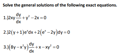 Solve the general solutions of the following exact equations.
dy
1.)2xy+ y - 2x =0
dx
2.)2(y+1)e*dx+2(e* – 2y)dy=0
dy
3.)(8y – x'y)Y+x-xy² =0
dx
