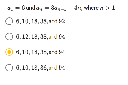 6 and an 3an-1-4n, where n > 1
a₁ =
O 6, 10, 18, 38, and 92
O 6, 12, 18, 38, and 94
6, 10, 18, 38, and 94
O 6, 10, 18, 36, and 94
=