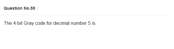 Question No.55
The 4-bit Gray code for decimal number 5 is: