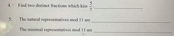 4.1
Find two distinct fractions which kiss
7
5.
The natural representatives mod 11 are
The minimal representatives mod 11 are
