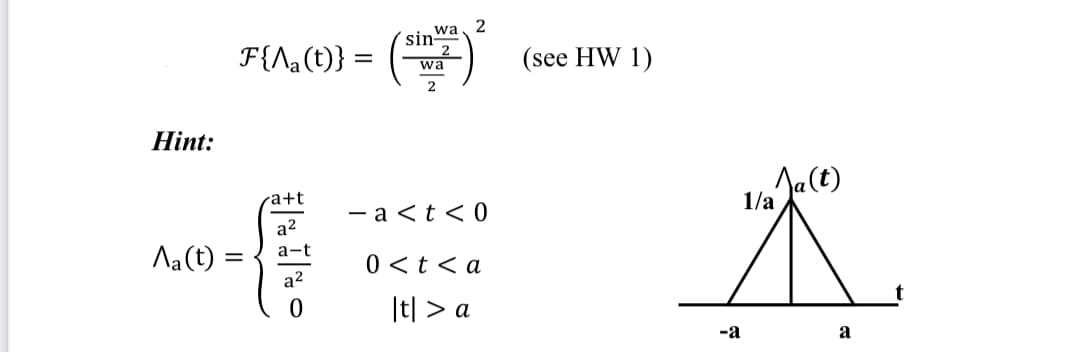 Hint:
F{\a(t)} =
wa 2
sin-
wa
2
(see HW 1)
a+t
a²
Aa(t) =
a-t
a²
- a<t<0
0 < t <a
|t| > a
1/a
(t)
火
-a
a