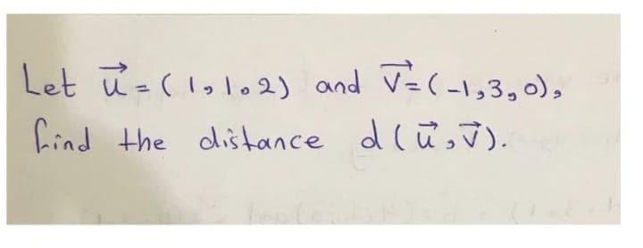 Let ū =(lolo2) and V=(-1,3,0),
find the distance dlů,).
