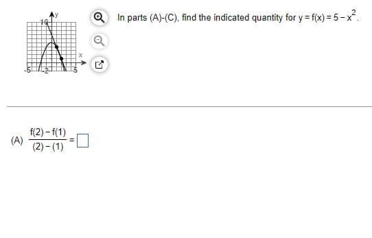 (A)
f(2)-f(1)
(2)-(1)
QIn parts (A)-(C), find the indicated quantity for y=f(x) = 5-x².