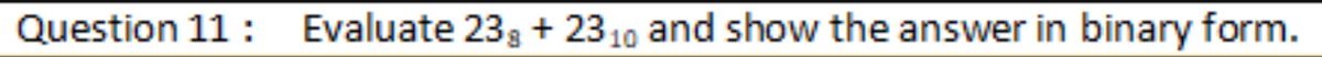 Question 11: Evaluate 238 +2310 and show the answer in binary form.