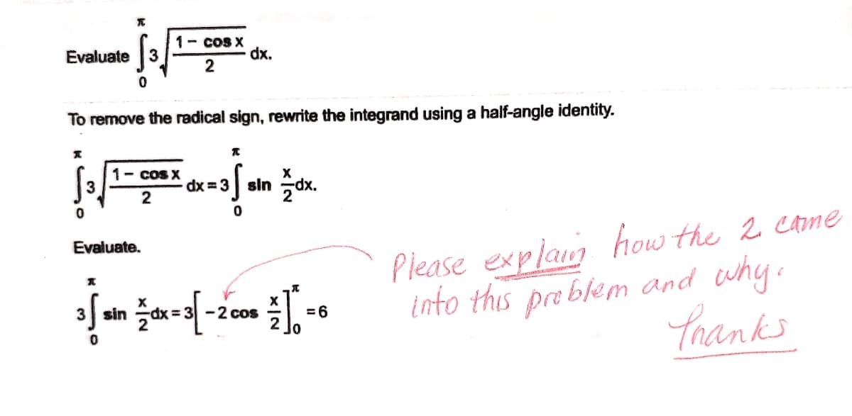 Evaluate
1- coS X
dx.
2
To remove the radical sign, rewrite the integrand using a half-angle identity.
1- coS X
sin dx.
dx =3
2
Please explain how the 2 Came
into this pre blem and why.
Yaanks
Evaluate.
sin
-2 cos
= 6
