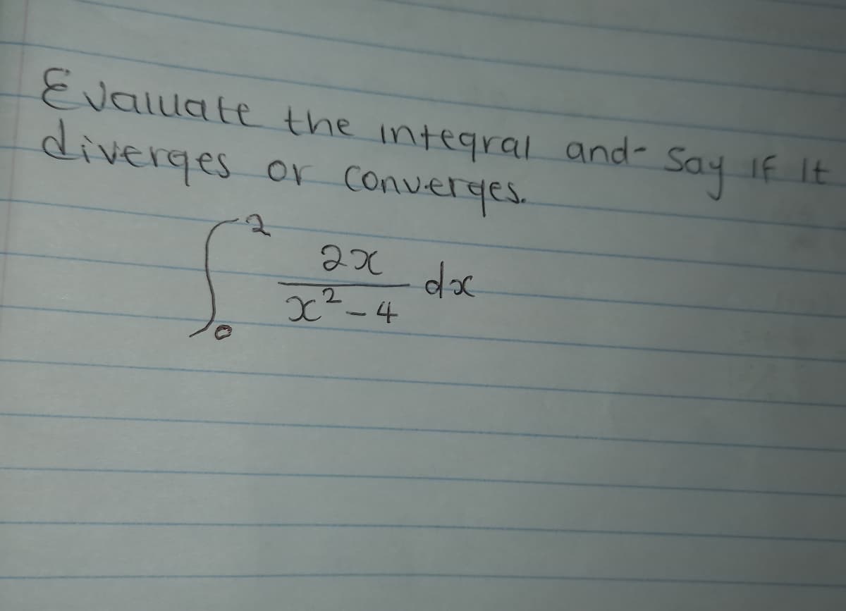 Evalllate the integral and-
diverges
Say
or Converges.
x-4
