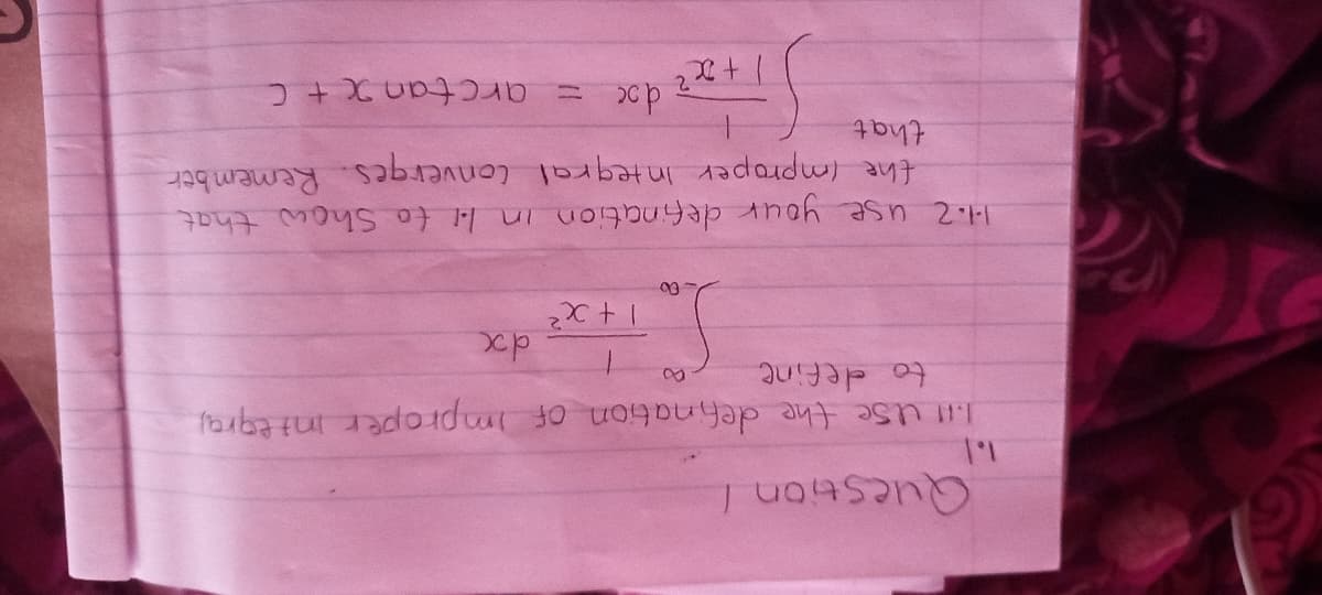 Question .
Lt USe the defination of Improper inttgraj
to define
Remember
1.2 Use your defination in l to Show that
the Improper Integral Converges.
that
