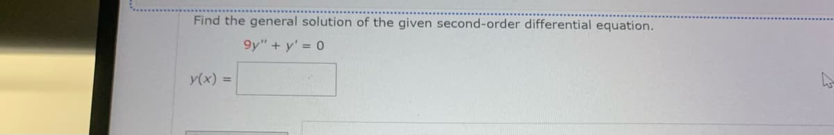 Find the general solution of the given second-order differential equation.
9y"+y' = 0
y(x) =