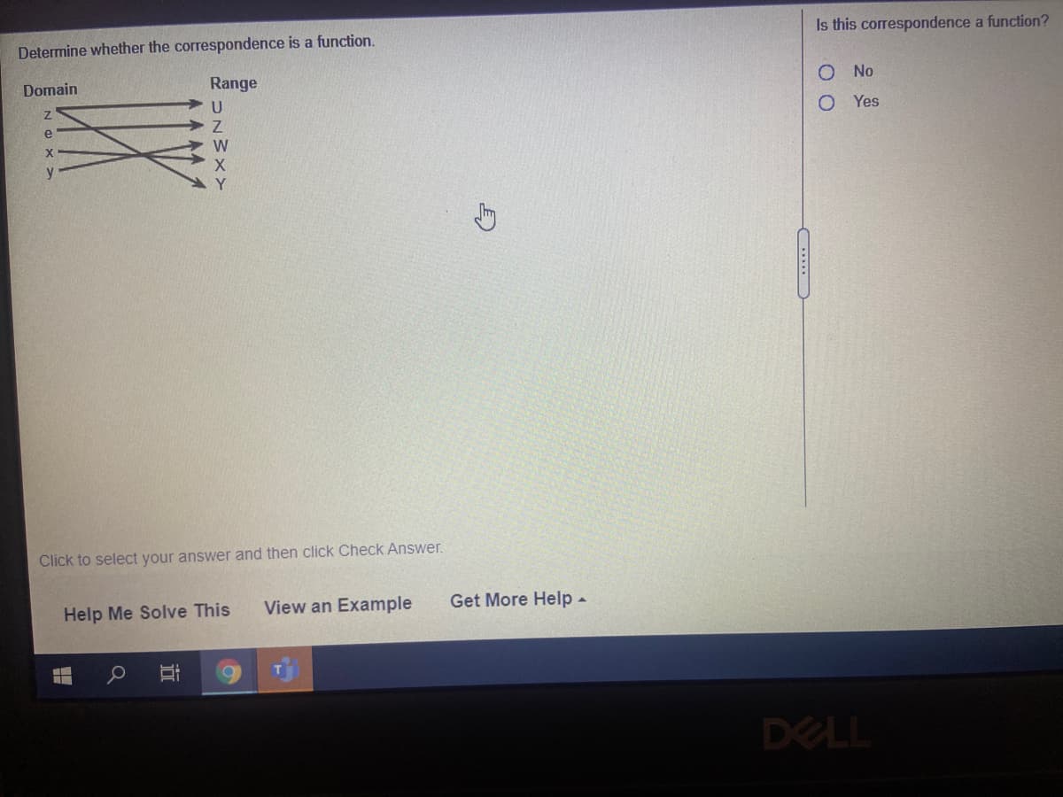 Determine whether the correspondence is a function.
Is this correspondence a function?
Domain
Range
No
Yes
y
Y
Click to select your answer and then click Check Answer.
Help Me Solve This
View an Example
Get More Help-
DELL

