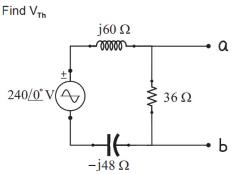 Find VTh
j60 N
a
240/0° V
(A
36 N
HE
-j48 N
