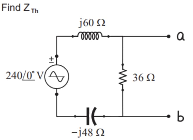 Find ZTh
j60 N
a
240/0° V(A
36 Q
HE
-j48 Q
+I
