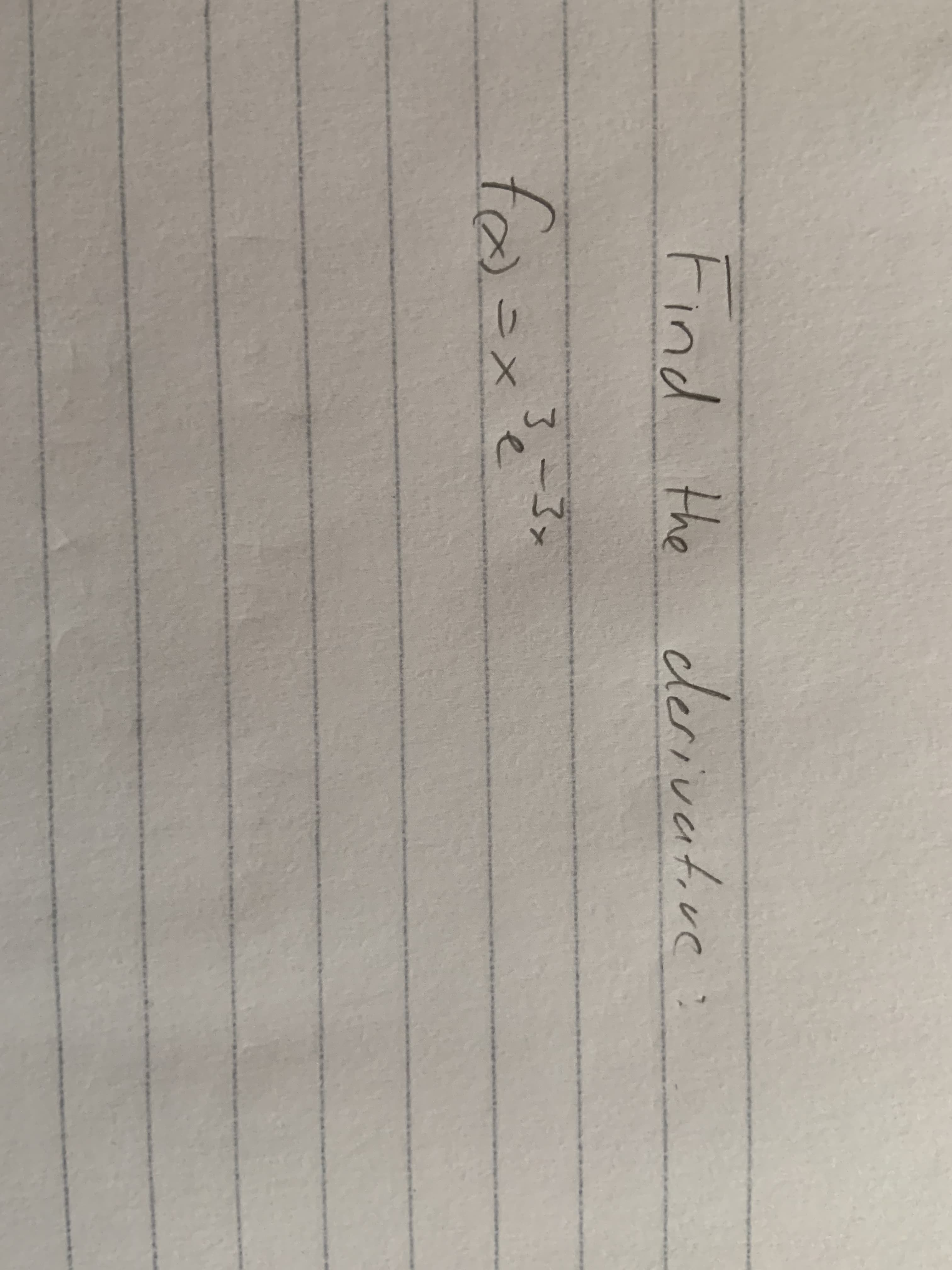 Find the derivative:
3.-3x
< 二X
