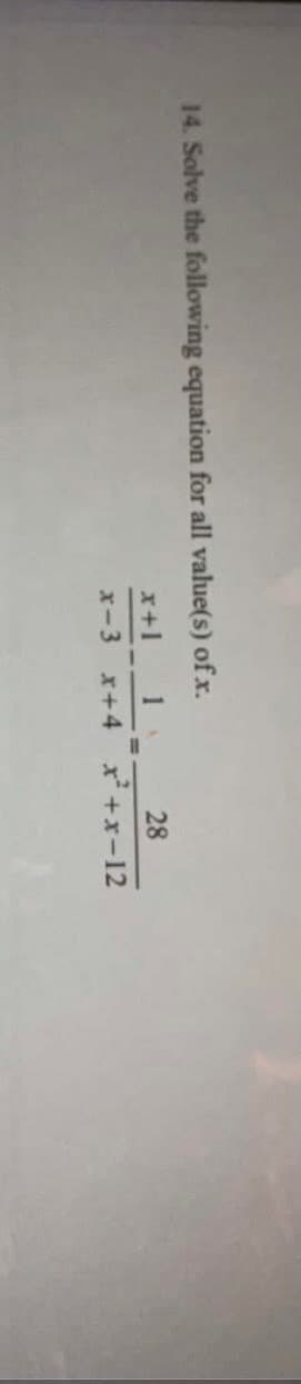 14. Solve the following equation for all value(s) of xr.
x+1
1
28
%3D
x-3 x+4
x+x-12
