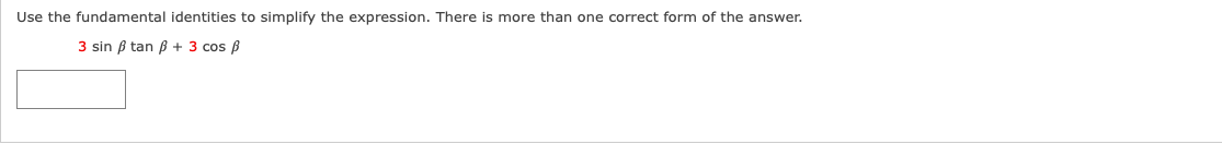 Use the fundamental identities to simplify the expression. There is more than one correct form of the answer.
3 sin ß tan B + 3 cos B
