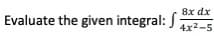 8x dx
Evaluate the given integral: J 1x2-5
