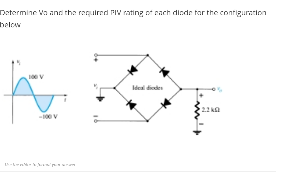 Determine Vo and the required PIV rating of each diode for the configuration
below
100 V
-100 V
Use the editor to format your answer
Ideal diodes
4
1.2 ΚΩ