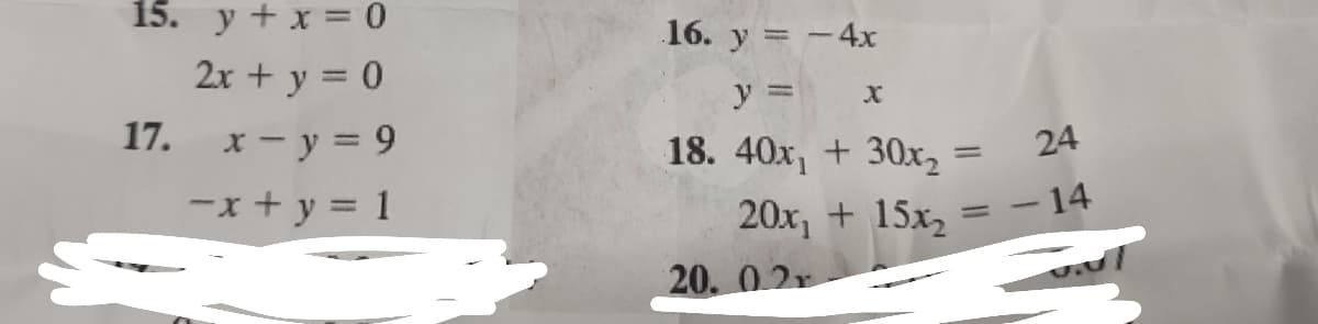 15. y + x = 0
2x + y = 0
x - y = 9
-x + y = 1
17.
16. y = - 4x
y =
18. 40x, +30x₂ =
=
24
20x₁ + 15x₂ = -14
20. 0.2