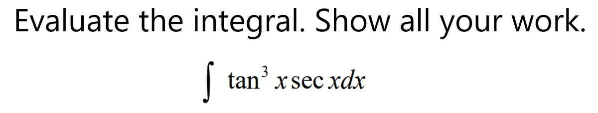 Evaluate the integral. Show all your work.
3
tan x sec xdx
