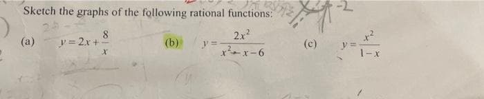 Sketch the graphs of the following rational functions:
2x²
x²+x-6
8
(a) y=2x+-
(b)
y=
(c)
+²
y=-
1-x