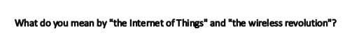 What do you mean by "the Internet of Things" and "the wireless revolution"?
