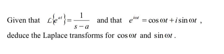 Given that ce"}=
1
and that eor = cos ot +isin ot ,
s - a
deduce the Laplace transforms for cos ot and sin ot .
