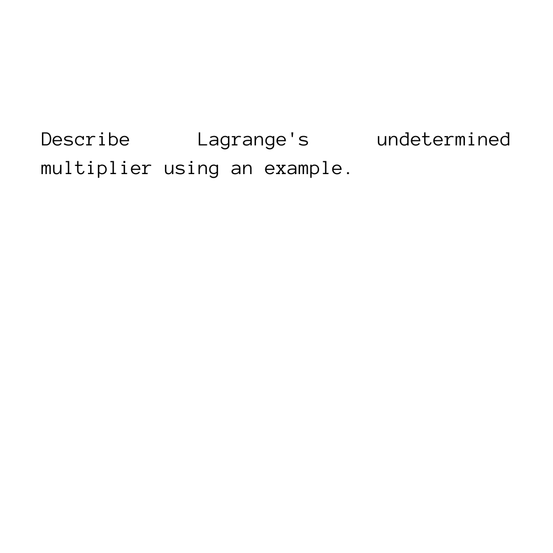 Describe
Lagrange's
multiplier using an example.
undetermined