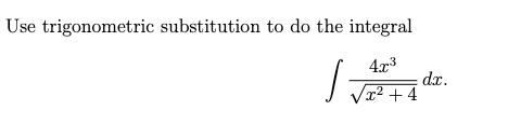 Use trigonometric substitution to do the integral
4x3
dx.
x² + 4
