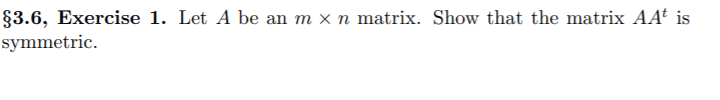 §3.6, Exercise 1. Let A be an m × n matrix. Show that the matrix AAt is
symmetric.
