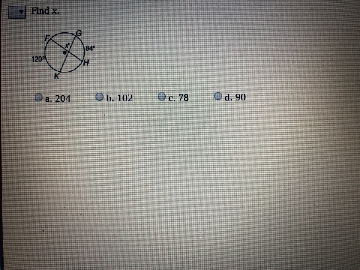 Find x.
84
120
H.
a. 204
b. 102
Oc. 78
d. 90
