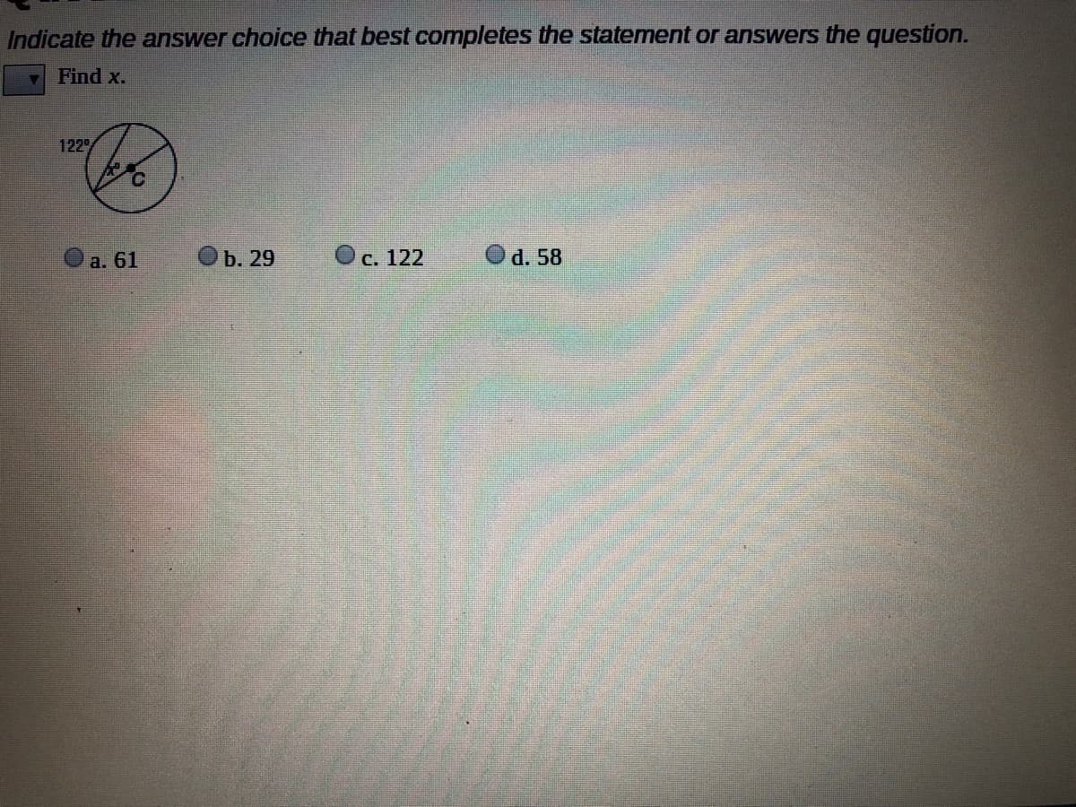 Indicate the answer choice that best completes the statement or answers the question.
- Find x.
122
а. 61
Оb. 29
O c. 122
d. 58
