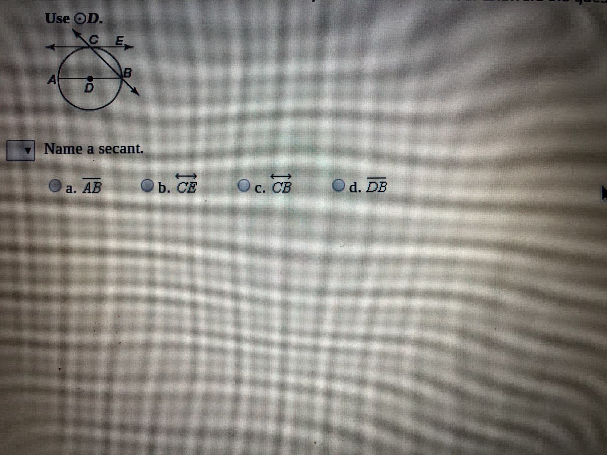 Use OD.
CE
Name a secant.
a. AB
ОБ. СЕ
C. CB
Od. DB
