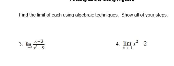Find the limit of each using algebraic techniques. Show all of your steps.
x-3
3. lim
1+3 -9
4. lim x - 2
