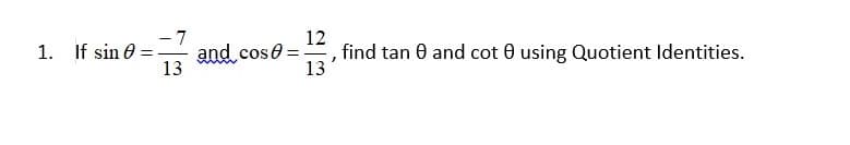 - 7
and cose =
13
12
,find tan 0 and cot 0 using Quotient Identities.
13
1. If sin 0 :
