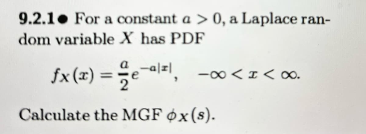 9.2.1. For a constant a > 0, a Laplace ran-
dom variable X has PDF
fx(z) = reall, -00<zKOO
Calculate the MGF ox(s).