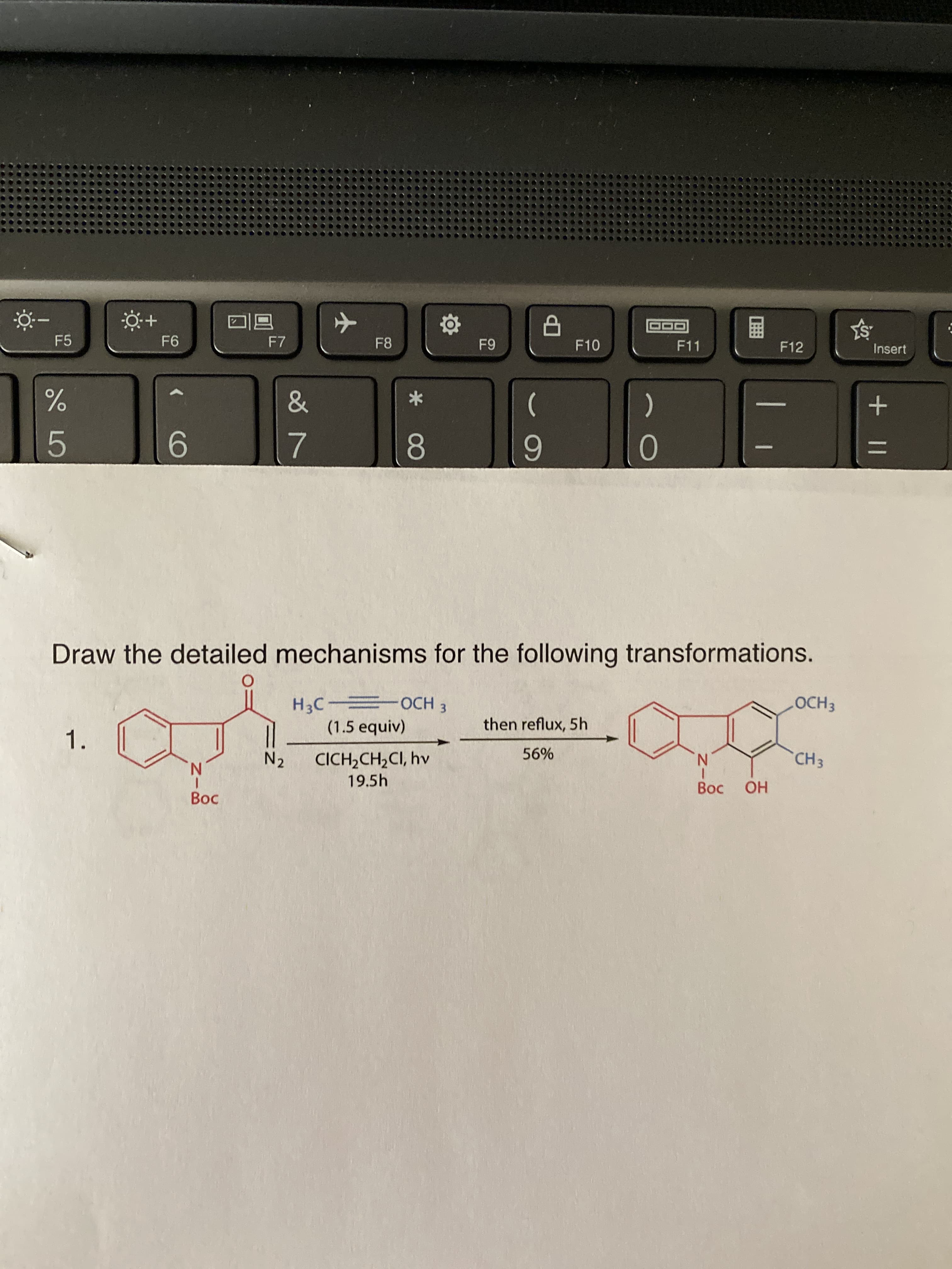 1.
+.
F5
F7
F8
F10
F11
F12
Insert
&
)
(
7.
6
8.
Draw the detailed mechanisms for the following transformations.
OCH3
H3C 0CH 3
(1.5 equiv)
then reflux, 5h
56%
CH3
CICH,CH,CI, hv
19.5h
N2
N.
HO
