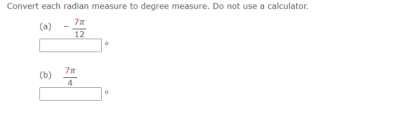 Convert each radian measure to degree measure. Do not use a calculator.
(a)
12
(b)
4
