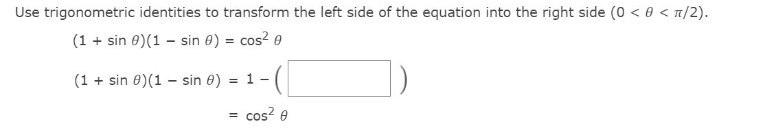 Use trigonometric identities to transform the left side of the equation into the right side (0 < 0 < t/2).
(1 + sin 0)(1 – sin 0) = cos? e
(1 + sin 0)(1 – sin 0)
= 1 -
cos? 0
=
